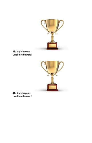 3To tryin have as
Unelimie Reward!
4To tryin have as
Unelimie Reward!
 