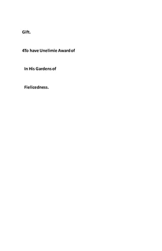 Gift.
4To have Unelimie Awardof
In His Gardensof
Fielicedness.
 