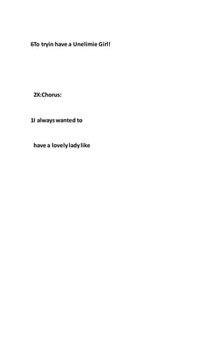 6To tryin have a Unelimie Girl!
2X:Chorus:
1I alwayswanted to
have a lovelyladylike
 