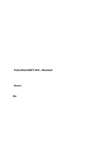 Trully WhatLORD’S Will… Meanted!
Verse 1
1So
 