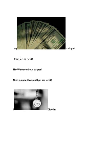 my chippa’s
fromleftto right!
2So We earnedour stripes!
3Anit no needfoe real bad ass sight!
4 Cloccin
 