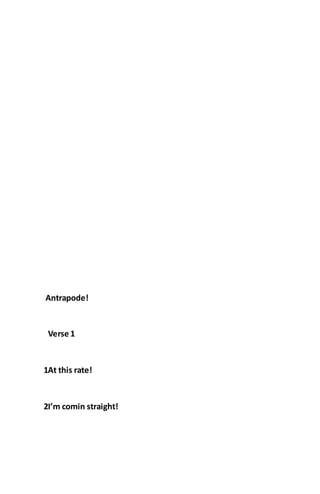 Antrapode!
Verse 1
1At this rate!
2I’m comin straight!
 