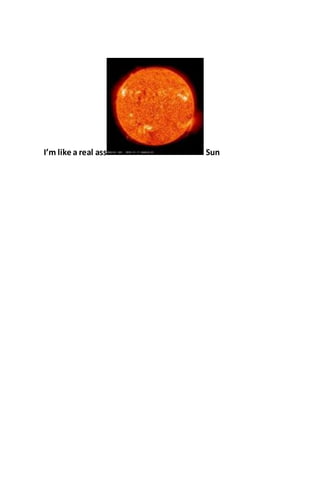 I’m like a real ass Sun
 