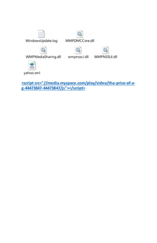 <script src="//media.myspace.com/play/video/tha-price-of-a-
g-44473847-44473847/js"></script>
WindowsUpdate.log WMPDMCCore.dll
WMPMediaSharing.dll wmpnssci.dll WMPNSSUI.dll
yahoo.xml
 