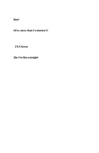 Don!
6Foe more than Centurion’s!
2X:Chorus
1So I’m like a straight
 