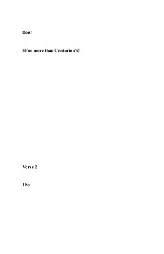 Don!
4Foe more than Centurion’s!
Verse 2
1So
 