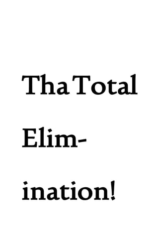 ThaTotal
Elim-
ination!
 