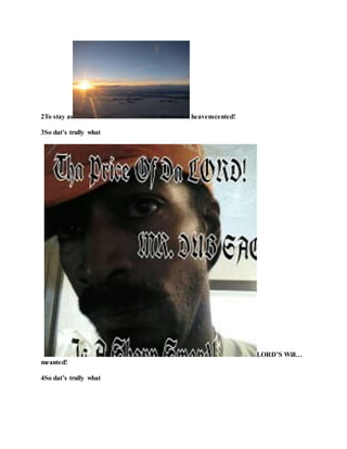 Trully What LORD’S Will… Meanted!
Verse 1
1So
I presented!
2Anit no need foe unpresented!
 