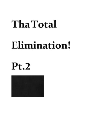 ThaTotal
Elimination!
Pt.2
 