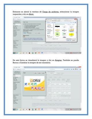 Entonces se abrirá la ventana de Carga de archivos, seleccionar la imagen
requerida y clic en Abrir.
De esta forma se visualizará la imagen y clic en Aceptar. También se puede
Borrar o Cambiar la imagen de ser necesario.
 