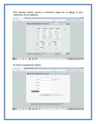 Para ingresar escribir usuario y contraseña luego clic en Entrar. Y para
registrarse clic en regístrate.
Se abrirá la pantalla de registro.
 