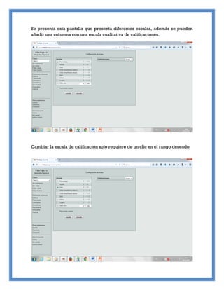 Se presenta esta pantalla que presenta diferentes escalas, además se pueden
añadir una columna con una escala cualitativa de calificaciones.
Cambiar la escala de calificación solo requiere de un clic en el rango deseado.
 