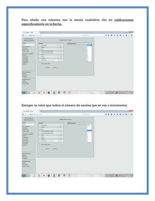 Para añadir una columna con la escala cualitativa clic en calificaciones
específicamente en la flecha.
Escoger un valor que indica el número de escalas que se van a incrementar.
 
