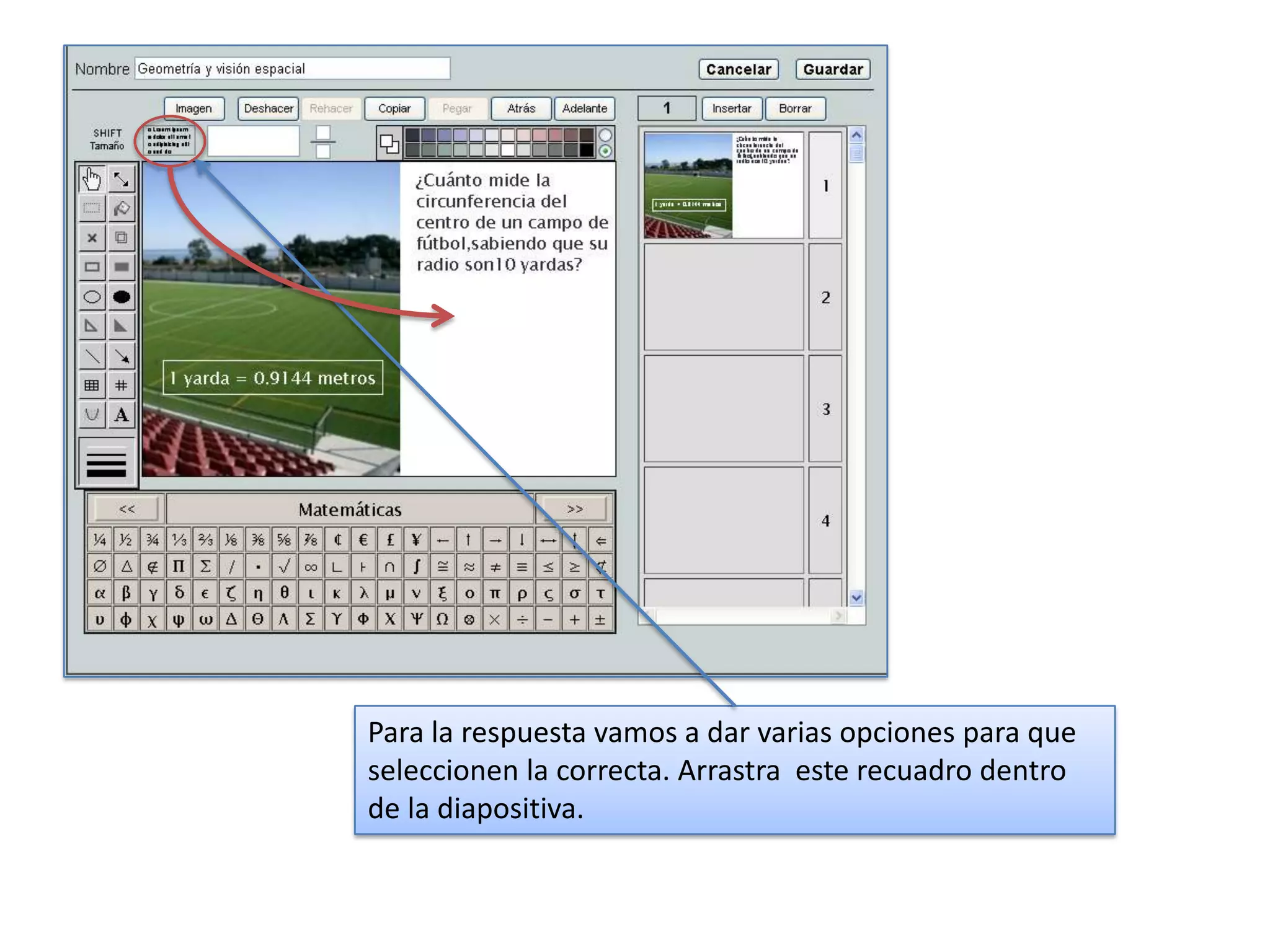 Para la respuesta vamos a dar varias opciones para que
seleccionen la correcta. Arrastra este recuadro dentro
de la diapositiva.
 