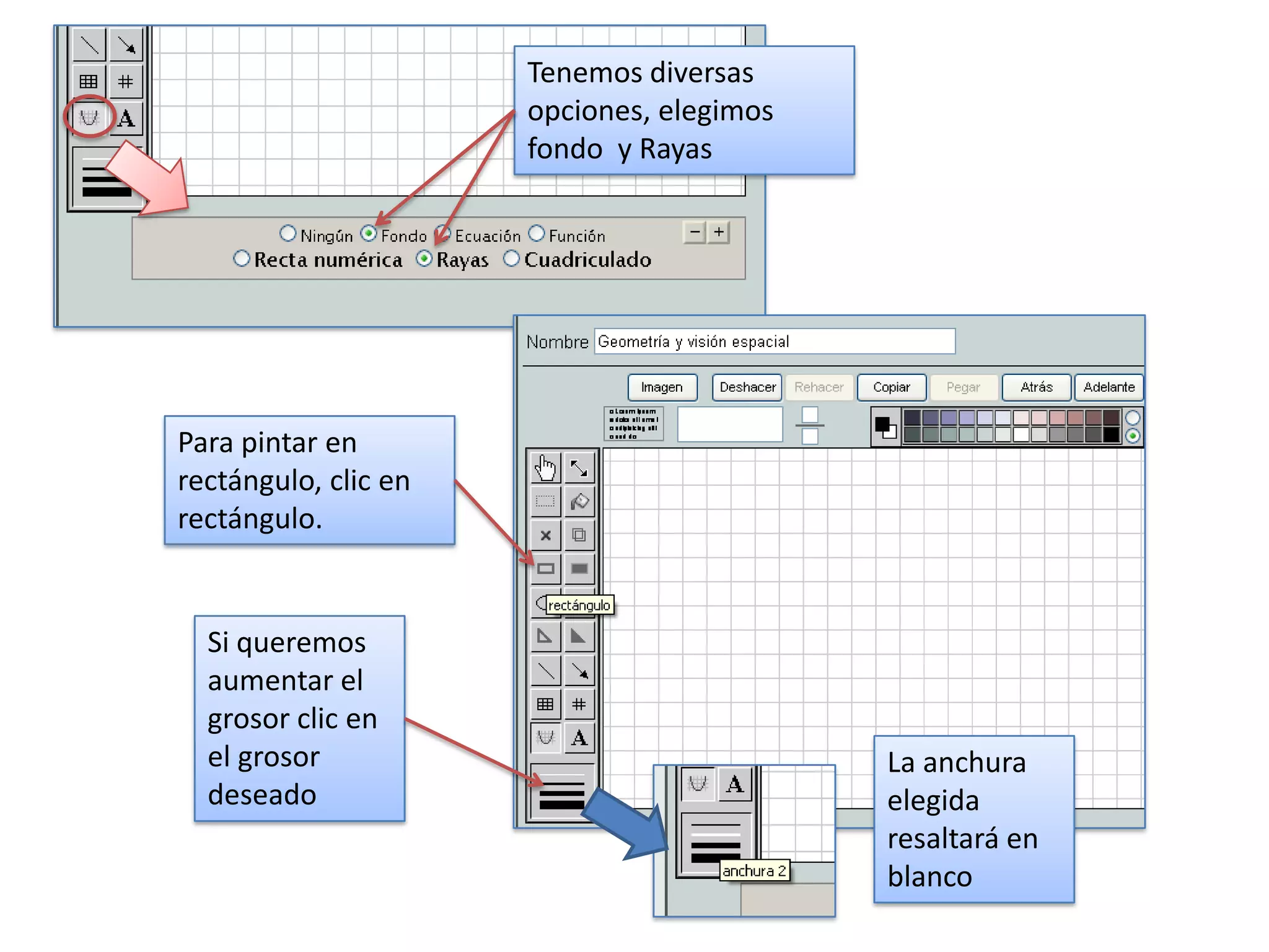 Tenemos diversas
                      opciones, elegimos
                      fondo y Rayas




Para pintar en
rectángulo, clic en
rectángulo.


  Si queremos
  aumentar el
  grosor clic en
  el grosor                                La anchura
  deseado                                  elegida
                                           resaltará en
                                           blanco
 