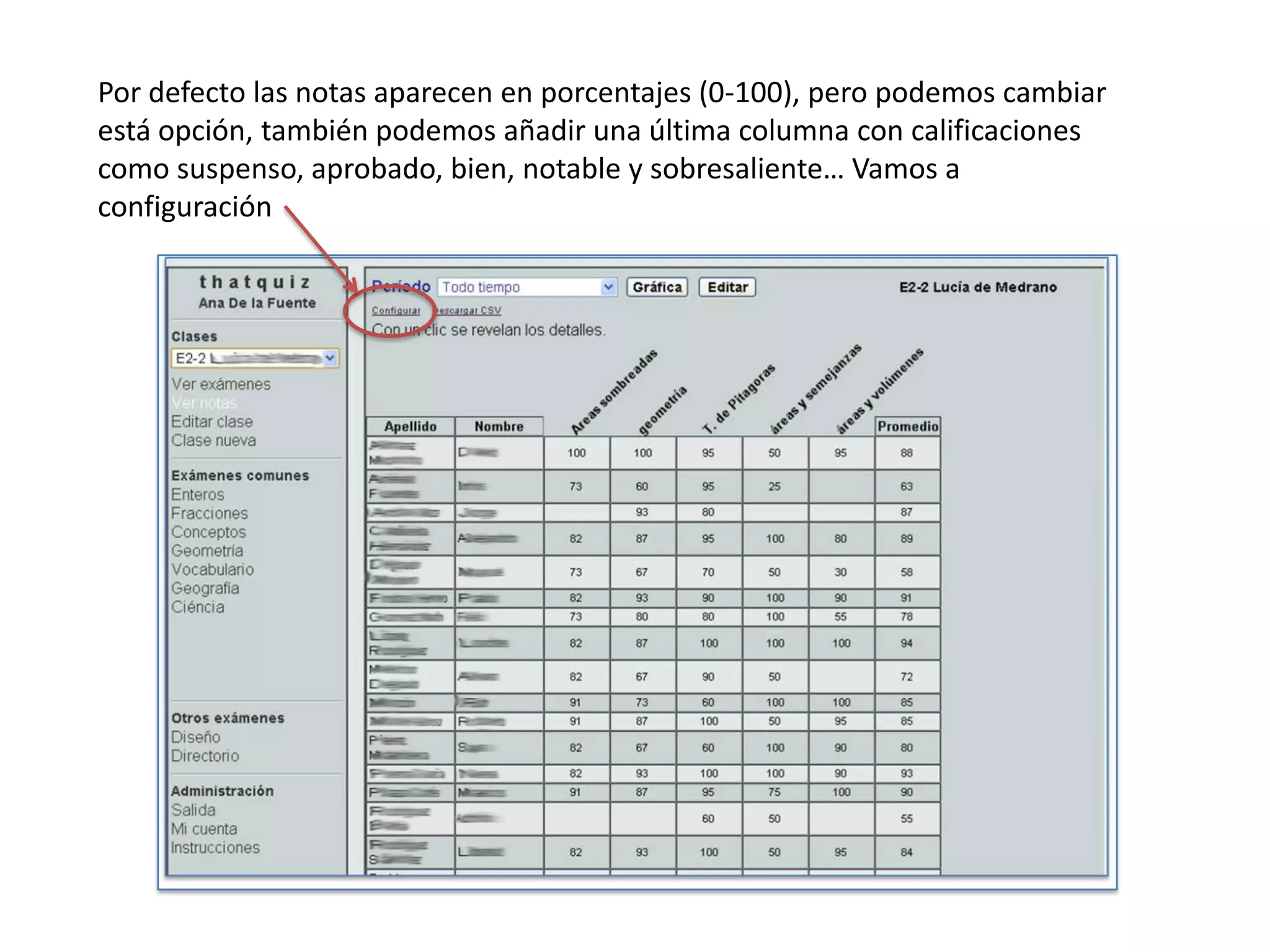 Por defecto las notas aparecen en porcentajes (0-100), pero podemos cambiar
está opción, también podemos añadir una última columna con calificaciones
como suspenso, aprobado, bien, notable y sobresaliente… Vamos a
configuración
 