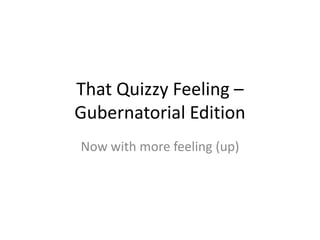 That Quizzy Feeling – Gubernatorial Edition,[object Object],Now with more feeling (up),[object Object]