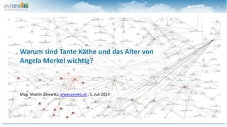 0
Mag. Martin Zelewitz; www.aviseo.at ; 5. Juli 2014
Warum sind Tante Käthe und das Alter von
Angela Merkel wichtig?
 