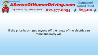 If the price hasn’t put anyone off the range of the electric cars
more and likely will.
 