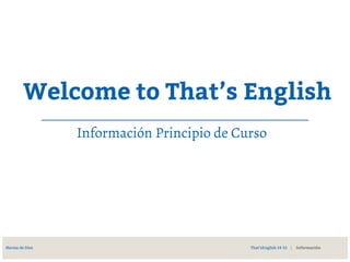 Welcome to That’s English 
Información Principio de Curso 
M a r i s a de Dios That’sEnglish 14-15 | Información 
 