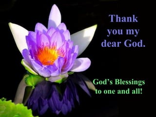 Thank you my dear God. God’s Blessings to one and all! 
