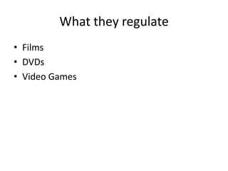 What they regulate
• Films
• DVDs
• Video Games
 
