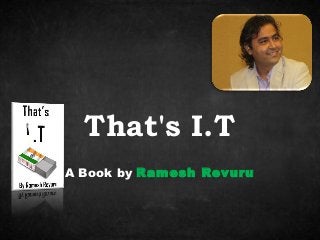 A Book by Ramesh Revuru
That's I.T
 