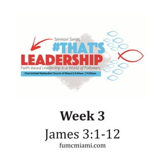 Week 3
James 3:1-12
fumcmiami.com
 