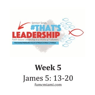 Week 5
James 5: 13-20
fumcmiami.com
 
