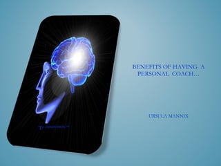 BENEFITS OF HAVING  A PERSONAL  COACH… URSULA MANNIX T 2  iNNOVTION ™ 