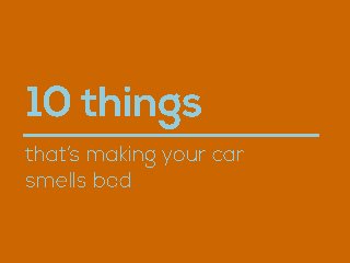 10 things that’s making your car smell bad
