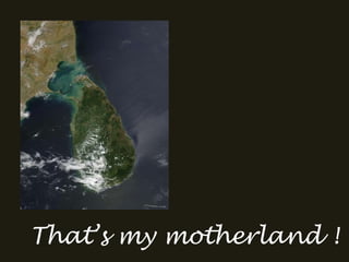 That’s my motherland !
 