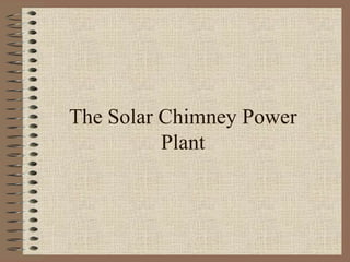 The Solar Chimney Power
Plant
 