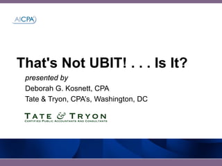 That's Not UBIT! . . . Is It?
 presented by
 Deborah G. Kosnett, CPA
 Tate & Tryon, CPA’s, Washington, DC
 
