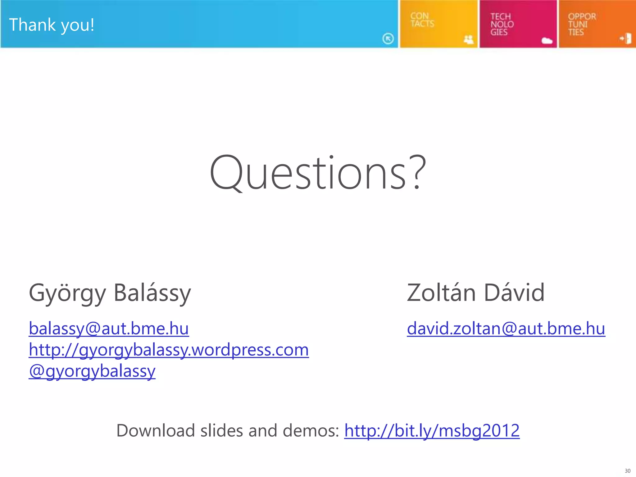 30
Thank you!
Questions?
György Balássy
balassy@aut.bme.hu
http://gyorgybalassy.wordpress.com
@gyorgybalassy
Zoltán Dávid
david.zoltan@aut.bme.hu
Download slides and demos: http://bit.ly/msbg2012
 
