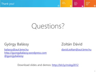 30
Thank you!
Questions?
György Balássy
balassy@aut.bme.hu
http://gyorgybalassy.wordpress.com
@gyorgybalassy
Zoltán Dávid
david.zoltan@aut.bme.hu
Download slides and demos: http://bit.ly/msbg2012
 