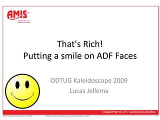 That&apos;s Rich! Putting a smile on ADF Faces ODTUG Kaleidoscope 2009 Lucas Jellema 