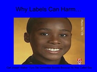 Why Labels Can Harm… Carl Joseph Walker 11yrs Old Committed Suicide Because He Was Called Gay 