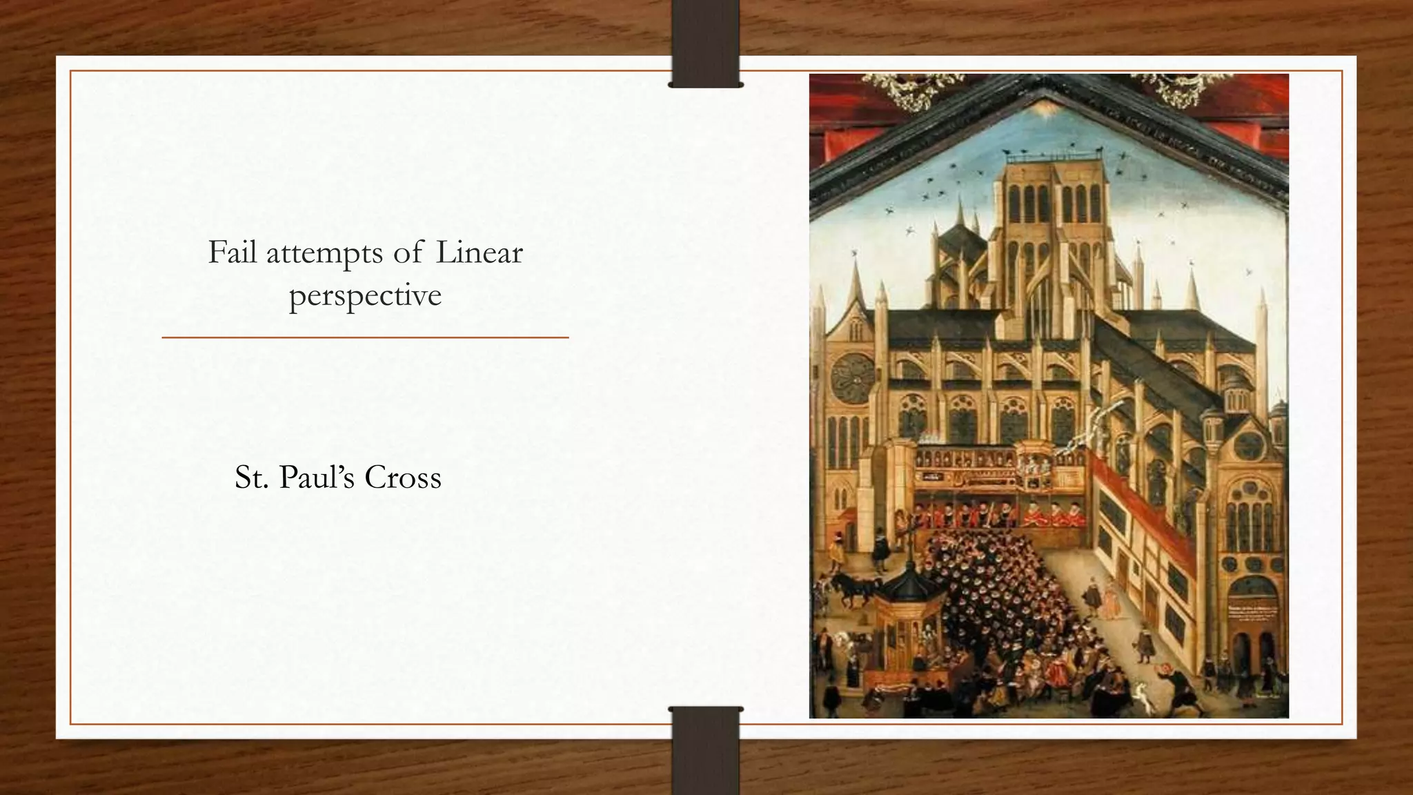 Fail attempts of Linear
perspective
St. Paul’s Cross
 