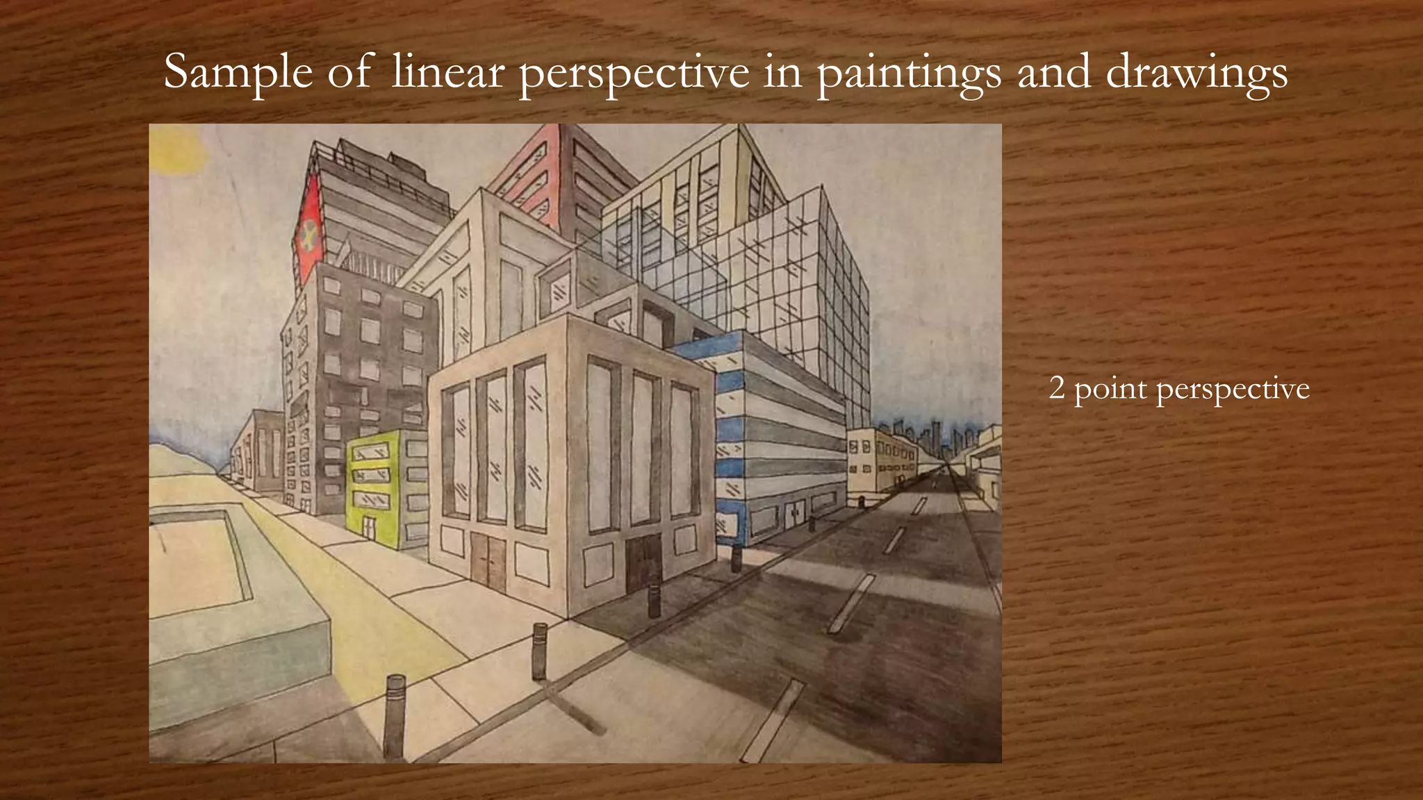 Sample of linear perspective in paintings and drawings
2 point perspective
 
