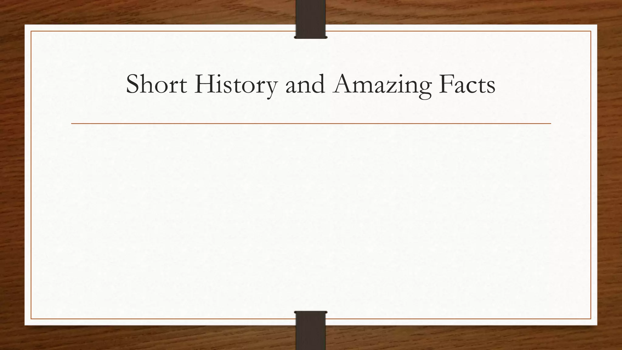 Short History and Amazing Facts
 