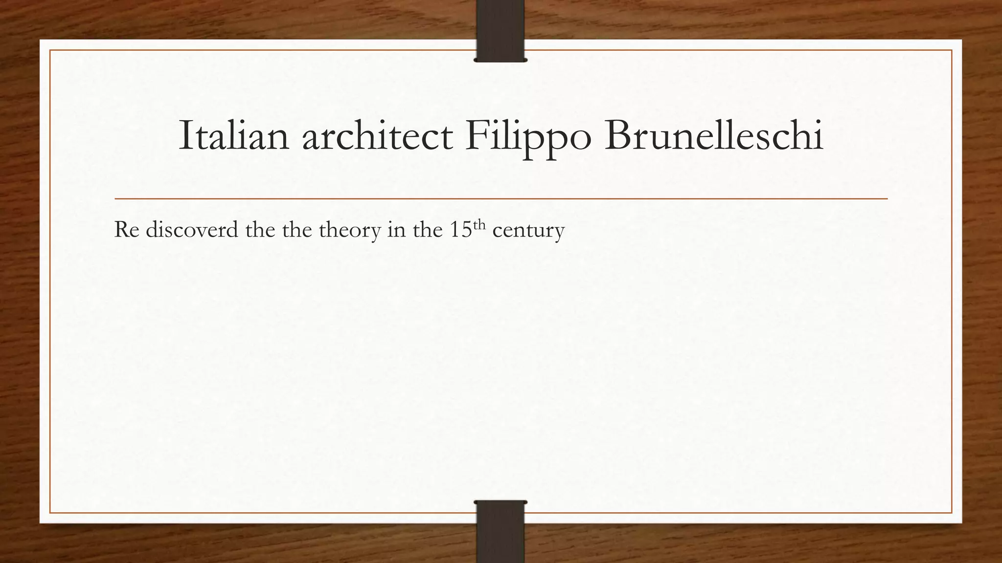 Italian architect Filippo Brunelleschi
Re discoverd the the theory in the 15th century
 