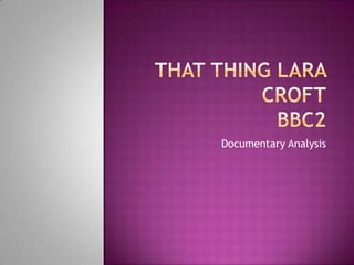 That Thing Lara CroftBBC2 Documentary Analysis 