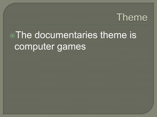ThemeThe documentaries theme is computer games