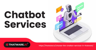 https://thatware.io/choose-the-chatbot-services-in-thatware/
Chatbot
Services
 