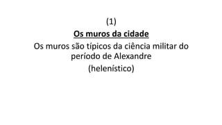 (1)
Os muros da cidade
Os muros são típicos da ciência militar do
período de Alexandre
(helenístico)
 