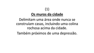 (1)
Os muros da cidade
Delimitam uma área onde nunca se
construíam casas, incluindo uma colina
rochosa acima da cidade.
Também próximos de uma depressão.
 