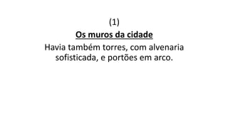 (1)
Os muros da cidade
Havia também torres, com alvenaria
sofisticada, e portões em arco.
 
