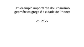 Um exemplo importante do urbanismo
geométrico grego é a cidade de Priene:
<p. 217>
 