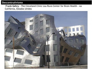  Frank Gehry - The Cleveland Clinic Lou Ruvo Center for Brain Health - na
Califórnia, Estados Unidos
DescontrutivismoDescontrutivismo
 